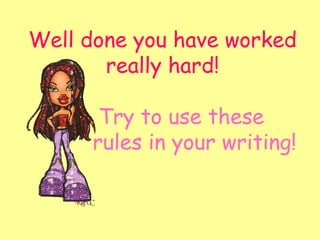 Well done you have worked really hard! Try to use these    rules in your writing! 