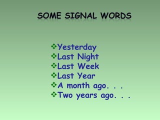 Yesterday Last Night Last Week Last Year A month ago. . . Two years ago. . . 