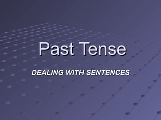 Past Tense DEALING WITH SENTENCES 