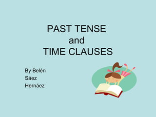 PAST TENSE
and
TIME CLAUSES
By Belén
Sáez
Hernáez

 