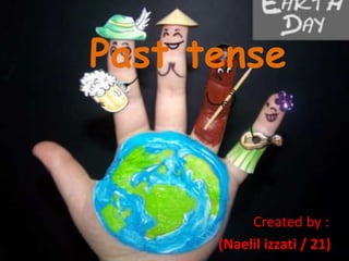 Past tense 
Created by : 
(Naelil izzati / 21) 
 