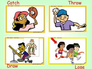 Catch Throw
Draw Lose
 