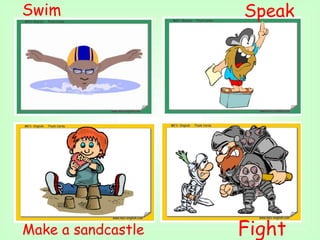 Swim
Make a sandcastle Fight
Speak
 
