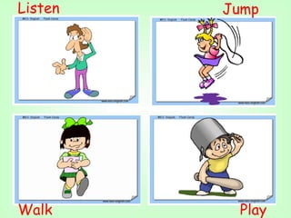 Walk Play
Listen Jump
 