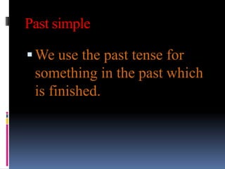 Past simple

 We use the past tense for
 something in the past which
 is finished.
 