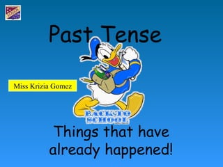 Past Tense
Things that have
already happened!
Miss Krizia Gomez
 