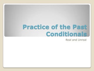 Practice of the Past
Conditionals
Real and Unreal
 