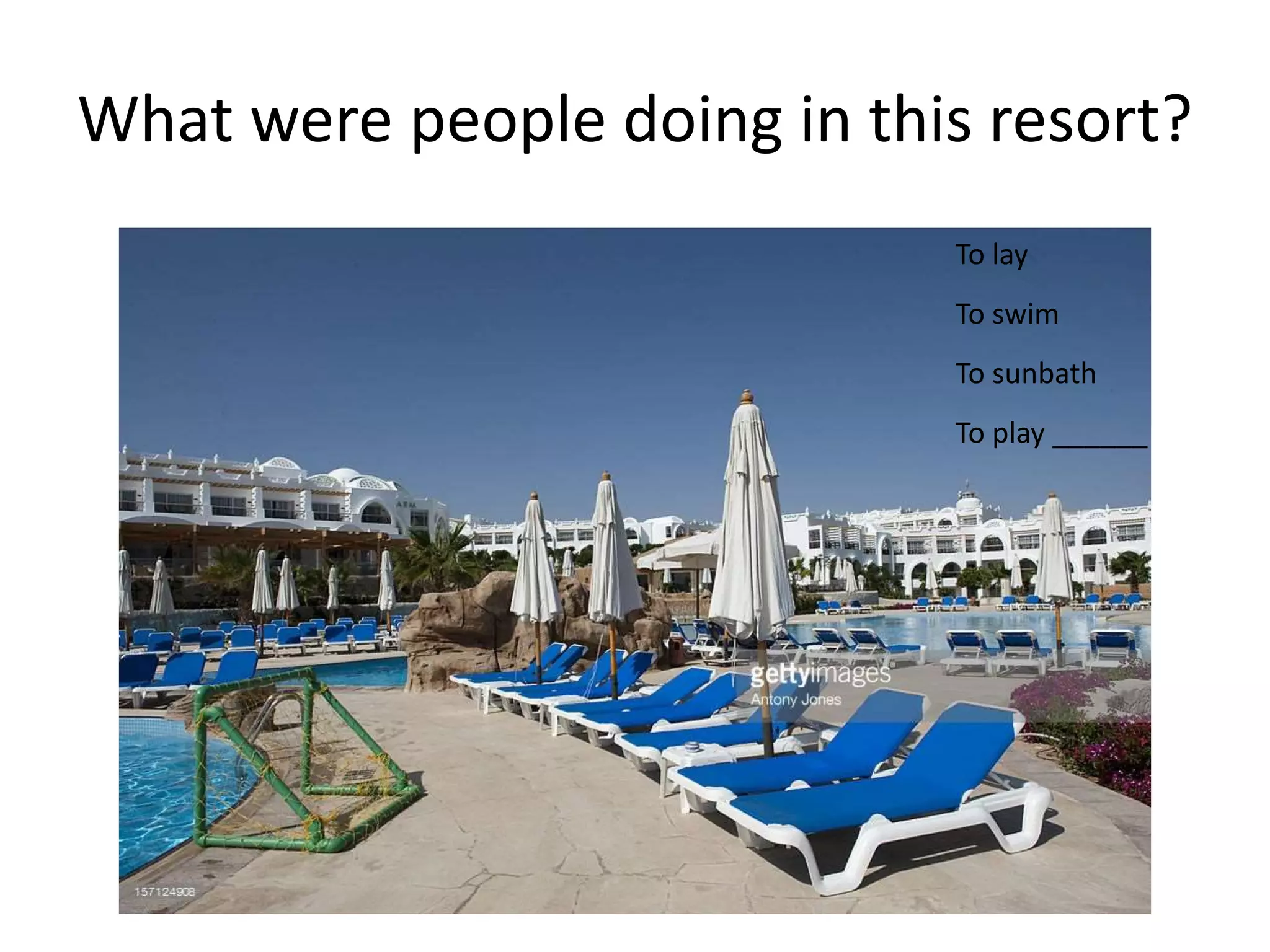 What were people doing in this resort?
To lay
To swim
To sunbath
To play ______
 