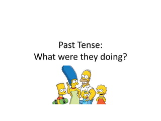 Past Tense:
What were they doing?
 