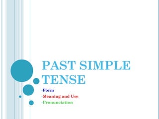PAST SIMPLE
TENSE
-Form
-Meaning and Use
-Pronunciation
 