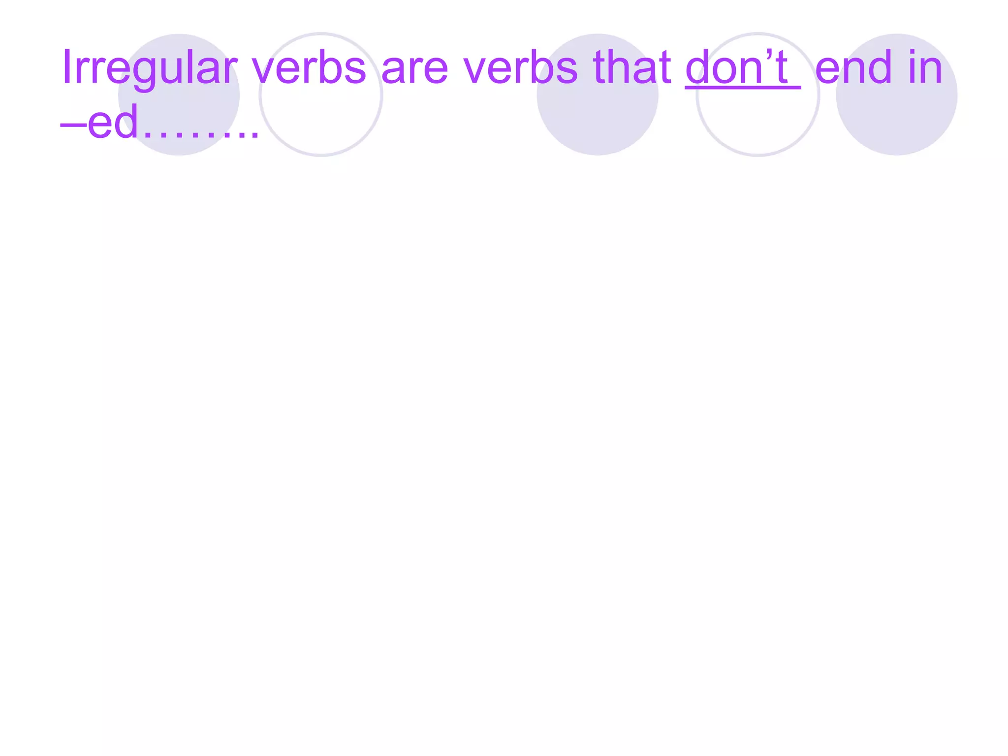 Irregular verbs are verbs that don’t end in
–ed……..
 
