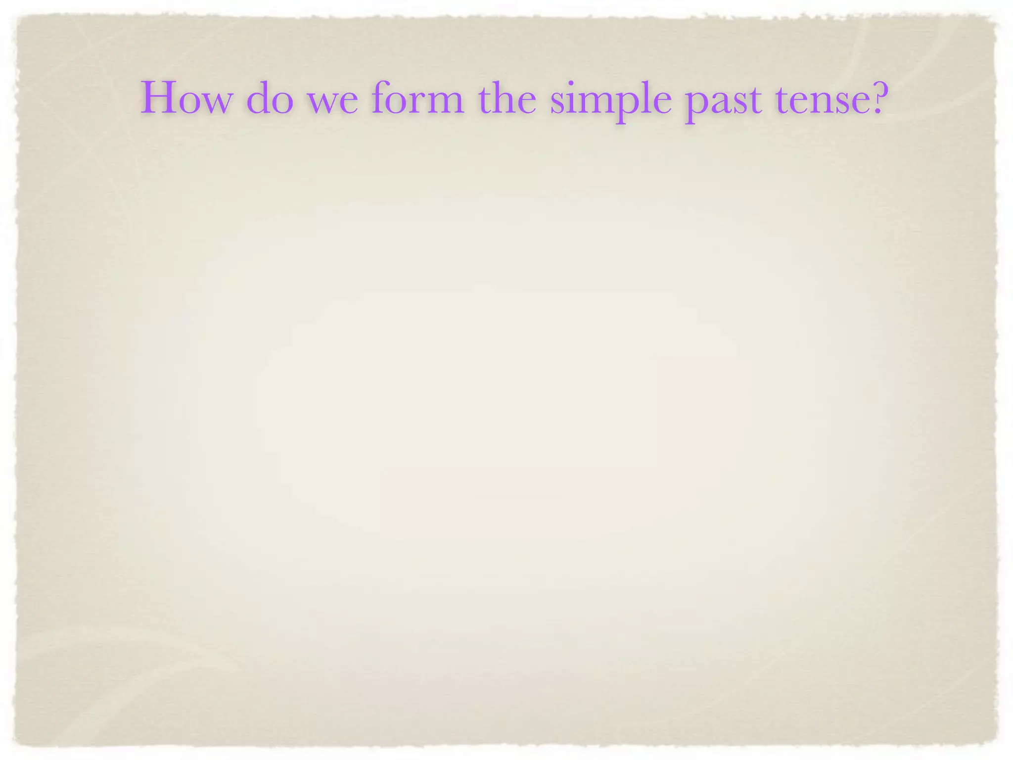 How do we form the simple past tense?
 