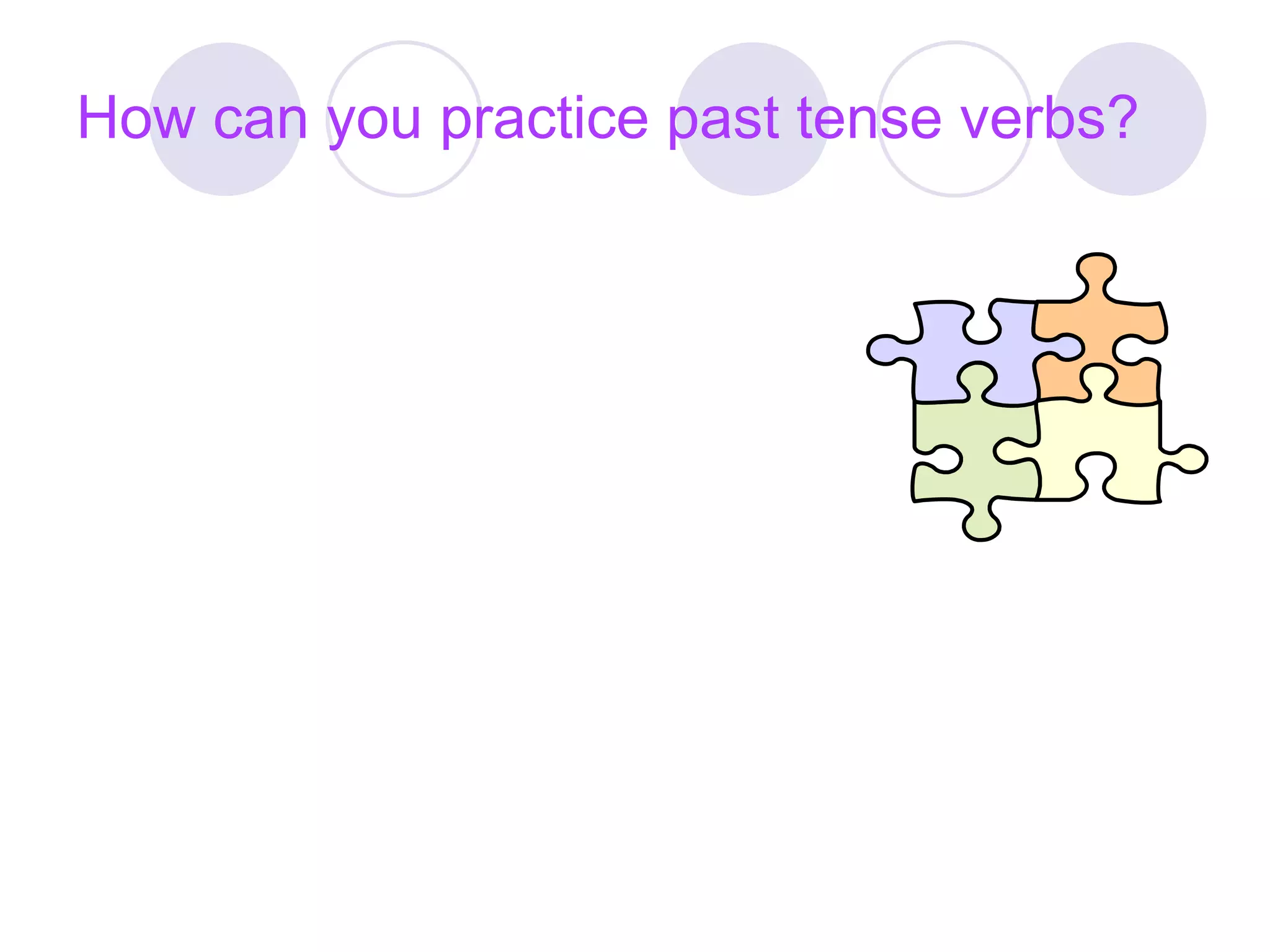 How can you practice past tense verbs?
 