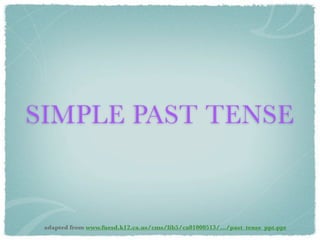 SIMPLE PAST TENSE


 adapted from www.fuesd.k12.ca.us/cms/lib5/ca01000513/.../past_tense_ppt.ppt
 