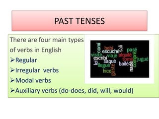 PAST TENSES There are fourmaintypes of verbs in English ,[object Object]