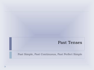 Past Tenses Past Simple, Past Continuous, Past Perfect Simple 