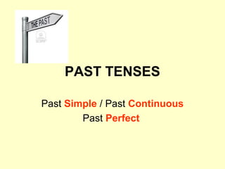 PAST TENSES
Past Simple / Past Continuous
Past Perfect

 