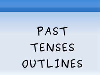 PAST
TENSES
OUTLINES

 