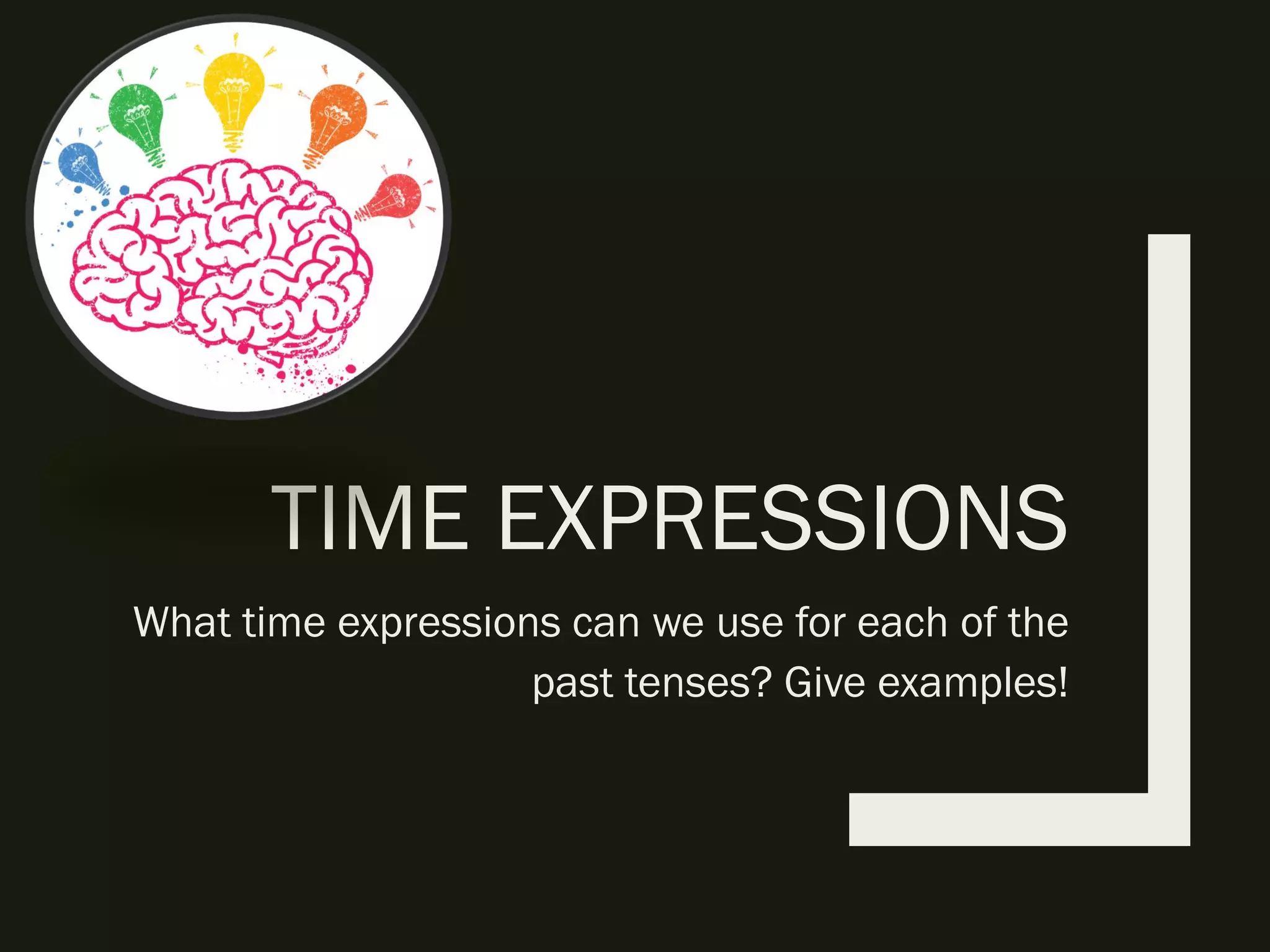 TIME EXPRESSIONS
What time expressions can we use for each of the
past tenses? Give examples!
 
