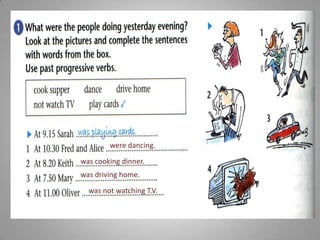 were dancing.
was cooking dinner.
was driving home.
was not watching T.V.
 