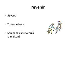 revenir Revenu To come back Son papa est revenu à la maison! 