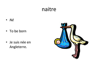 naitre Né To be born Je suis née en Angleterre. 