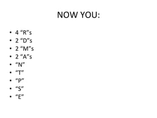 NOW YOU: 4 “R”s 2 “D”s 2 “M”s 2 “A”s “ N” “ T” “ P” “ S” “ E” 
