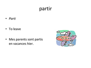 partir Parti To leave Mes parents sont partis en vacances hier. 