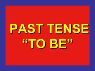 PAST TENSE  “ TO BE” 