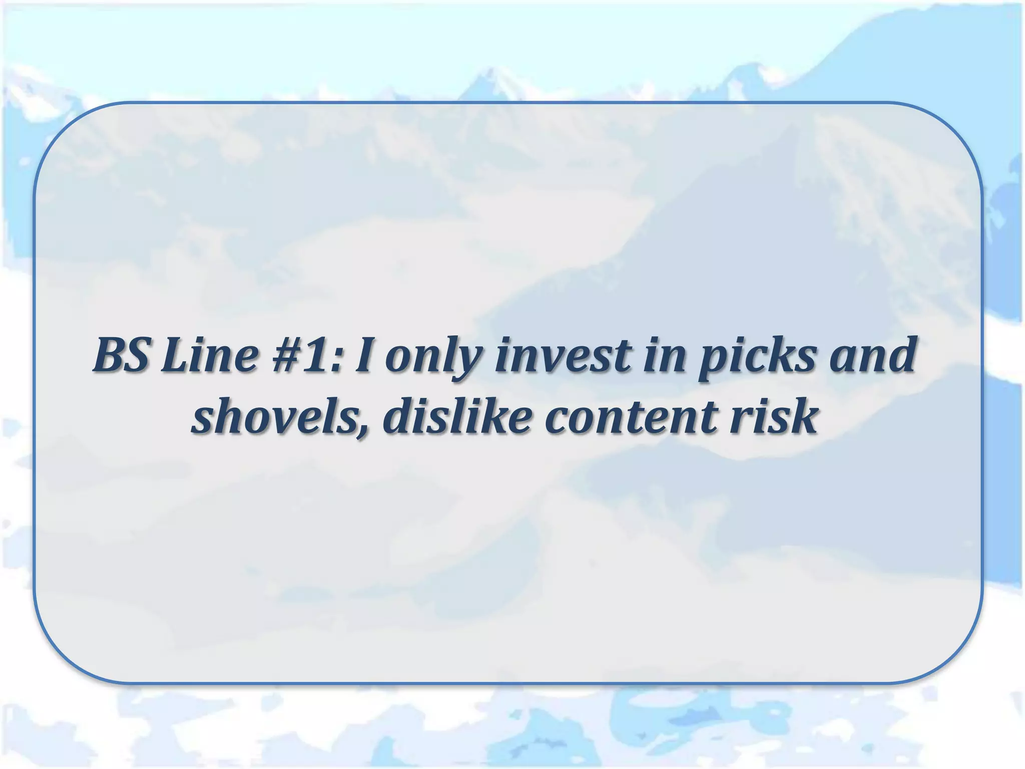 BS Line #1: I only invest in picks and
    shovels, dislike content risk
 
