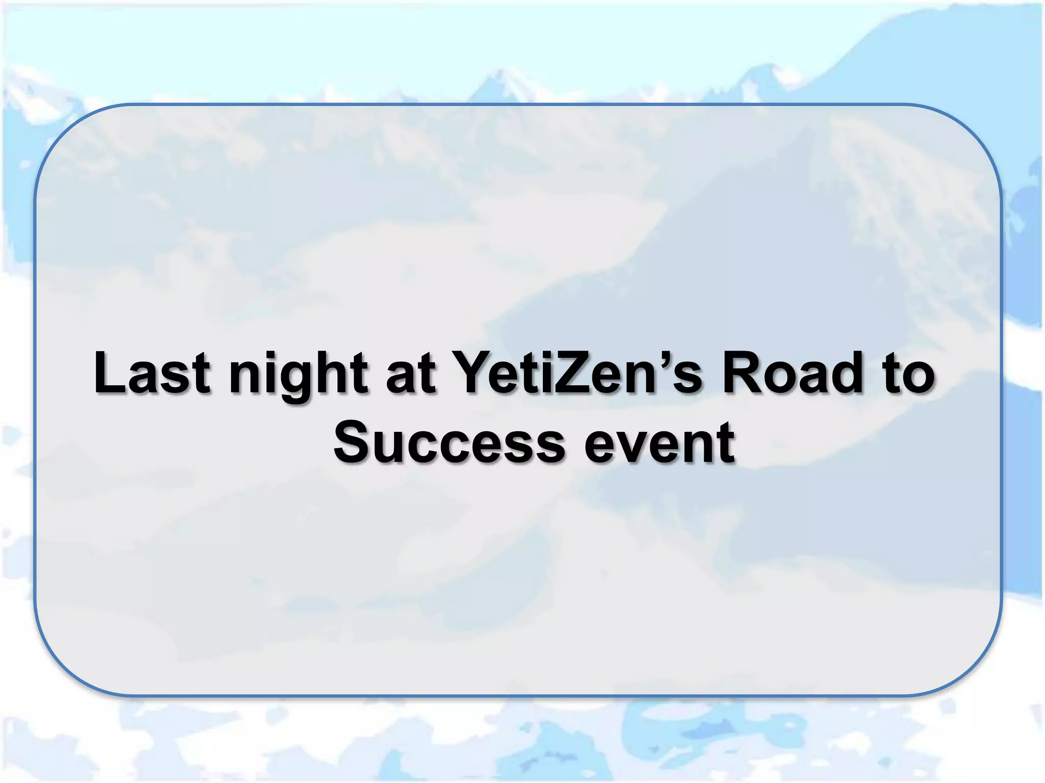 Last night at YetiZen’s Road to
         Success event
 