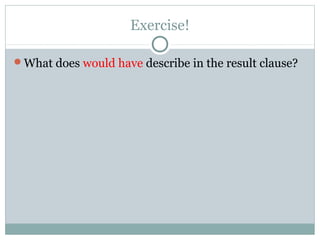 Exercise!
What does would have describe in the result clause?
 