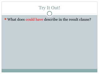 Try It Out!
What does could have describe in the result clause?
 