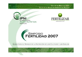 SIMPOSIO FERTILIDAD 2007
BASES PARA EL MANEJO DE LA NUTRICIÓN DE LOS CULTIVOS Y LOS SUELOS
 
