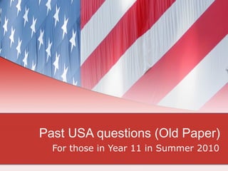 Past USA questions (Old Paper) For those in Year 11 in Summer 2010 