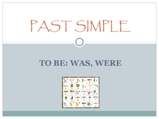 PAST SIMPLE
TO BE: WAS, WERE

 