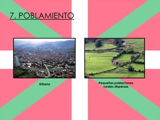7. POBLAMIENTO




      Urbano     Pequeñas poblaciones
                    rurales dispersas
 