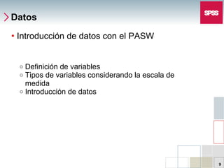 Datos Introducción de datos con el PASW Definición de variables Tipos de variables considerando la escala de medida Introducción de datos 