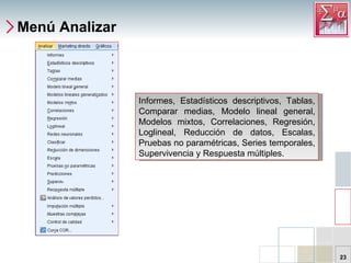 Menú Analizar Informes, Estadísticos descriptivos, Tablas, Comparar medias, Modelo lineal general, Modelos mixtos, Correlaciones, Regresión, Loglineal, Reducción de datos, Escalas, Pruebas no paramétricas, Series temporales, Supervivencia y Respuesta múltiples.  