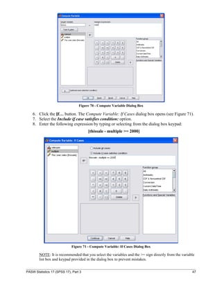 Figure 70 - Compute Variable Dialog Box

    6. Click the If… button. The Compute Variable: If Cases dialog box opens (see...