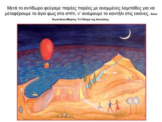 Μετά το αντίδωρο φεύγαμε παρέες παρέες με αναμμένες λαμπάδες για να
μεταφέρουμε το άγιο φως στο σπίτι, ν’ ανάψουμε το καντήλι στις εικόνες. Άννα
Κωστάκου-Μαρίνη, Το Πάσχα της Αννούλας
 