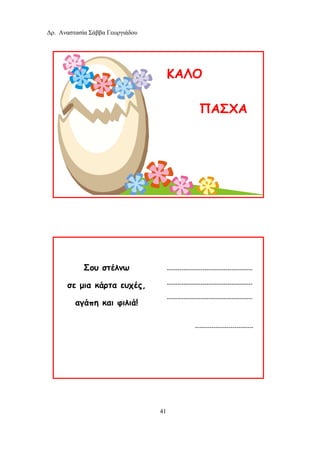 Δρ. Αναστασία Σάββα Γεωργιάδου
41
Σου στέλνω
σε μια κάρτα ευχές,
αγάπη και φιλιά!
-----------------------------------------
-----------------------------------------
-----------------------------------------
----------------------------
ΚΑΛΟ
ΠΑΣΧΑ
 