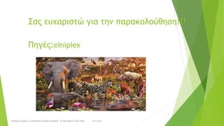 Σας ευχαριστώ για την παρακολούθηση!!!
Πηγές:elniplex
24/1/2021
ΠΑΣΧΑΛΙΑ ΣΑΡΙΚΑ 2ο ΔΗΜΟΤΙΚΟ ΣΧΟΛΕΙΟ ΞΑΝΘΗΣ ΤΑ ΔΙΚΑΙΩΜΑΤΑ ΤΩΝ ΖΩΩΝ
7
 