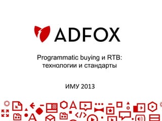 Programmatic buying и RTB:
технологии и стандарты
ИМУ	
  2013	

 