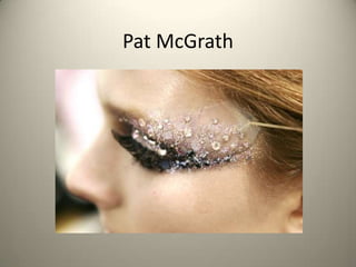 Pat McGrath
 