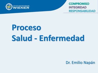 Proceso 
Salud - Enfermedad 
Dr. Emilio Napán 
 