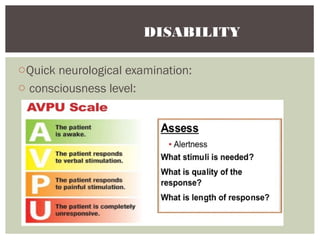 oQuick neurological examination:
o consciousness level:
DISABILITY
 