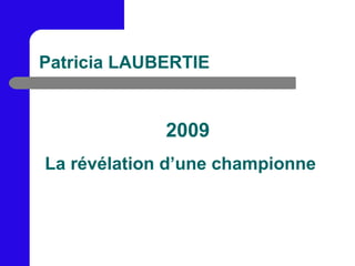 Patricia LAUBERTIE 2009 La révélation d’une championne 
