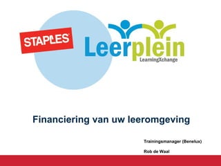 Trainingsmanager (Benelux) Rob de Waal Financiering van uw leeromgeving 