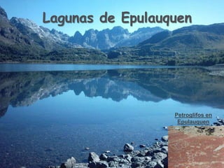 Lagunas de Epulauquen




                  Petroglifos en
                   Epulauquen
 